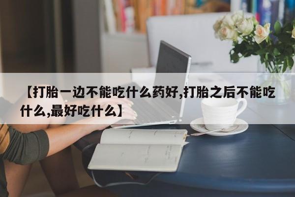 网上卖打胎药微信在线联系方式【打胎一边不能吃什么药好,打胎之后不能吃什么,最好吃什么】