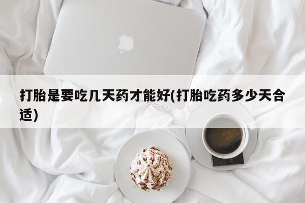 网上卖打胎药微信在线联系方式打胎是要吃几天药才能好(打胎吃药多少天合适)