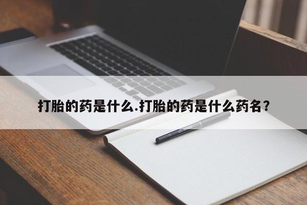 网上卖打胎药微信在线联系方式打胎的药是什么.打胎的药是什么药名？