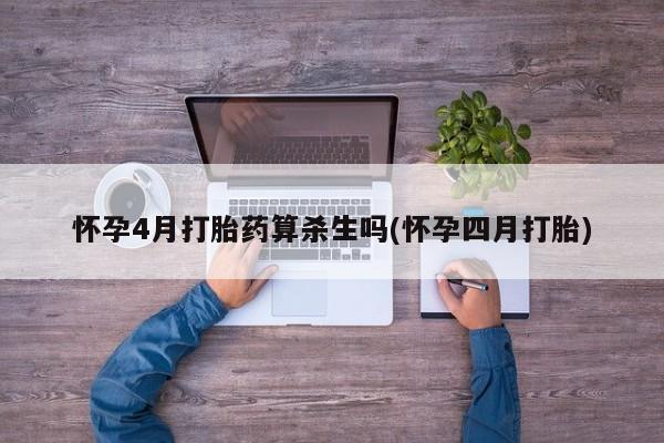 网上卖打胎药微信在线联系方式怀孕4月打胎药算杀生吗(怀孕四月打胎)