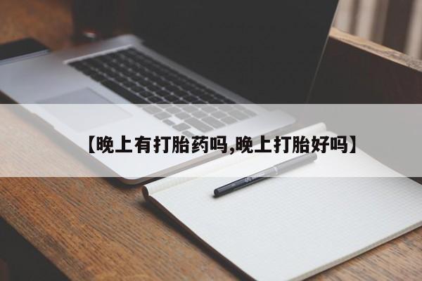 网上卖打胎药微信在线联系方式【晚上有打胎药吗,晚上打胎好吗】